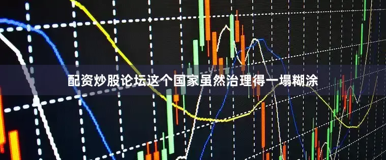 配资炒股论坛这个国家虽然治理得一塌糊涂