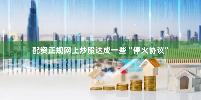 配资正规网上炒股达成一些“停火协议”